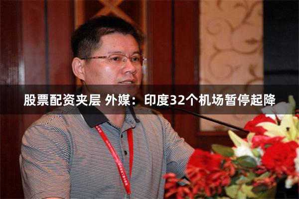 股票配资夹层 外媒：印度32个机场暂停起降