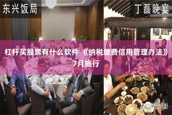 杠杆买股票有什么软件 《纳税缴费信用管理办法》7月施行