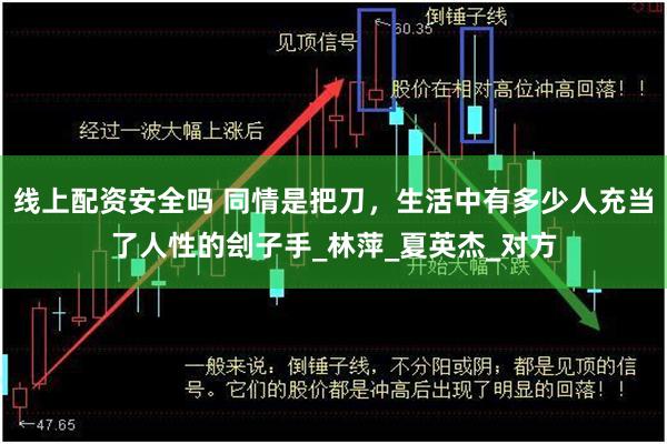 线上配资安全吗 同情是把刀，生活中有多少人充当了人性的刽子手_林萍_夏英杰_对方