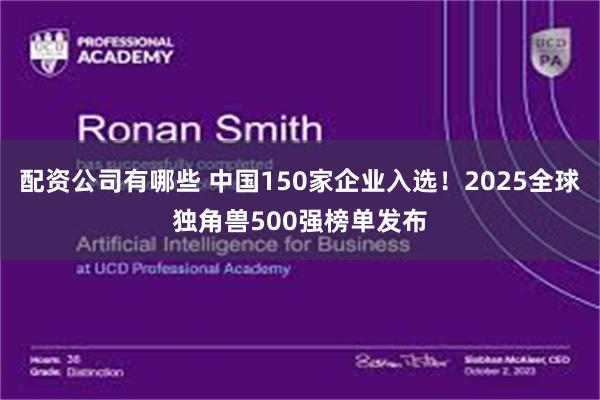 配资公司有哪些 中国150家企业入选！2025全球独角兽500强榜单发布